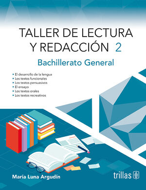 TALLER DE LECTURA Y REDACCIÓN 2. BACHILLERATO GENERAL. LUNA ARGUDIN, MARIA 9786071743657 Editorial Trillas