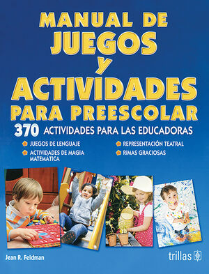 MANUAL DE JUEGOS Y ACTIVIDADES PARA PREESCOLAR. 370 ACTIVIDADES PARA LAS  EDUCADORAS. FELDMAN, JEAN R. / Escritor. 9789682463921 Editorial Trillas