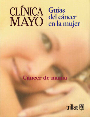 CLINICA MAYO, GUIAS DEL CANCER EN LA MUJER. CANCER DE MAMA